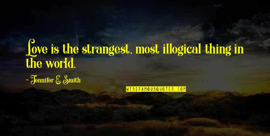 Woloshyn Heather Quotes By Jennifer E. Smith: Love is the strangest, most illogical thing in