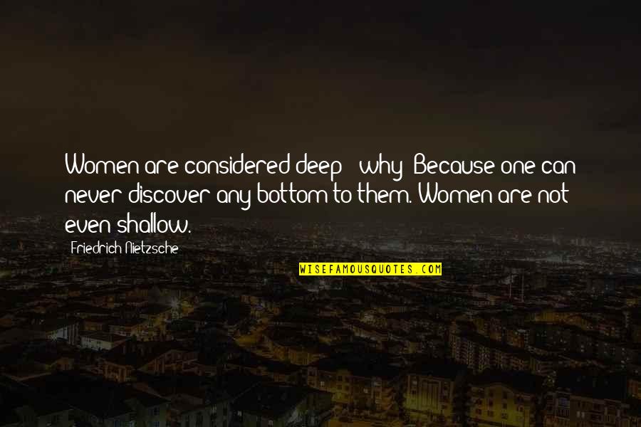 Woma Quotes By Friedrich Nietzsche: Women are considered deep - why? Because one