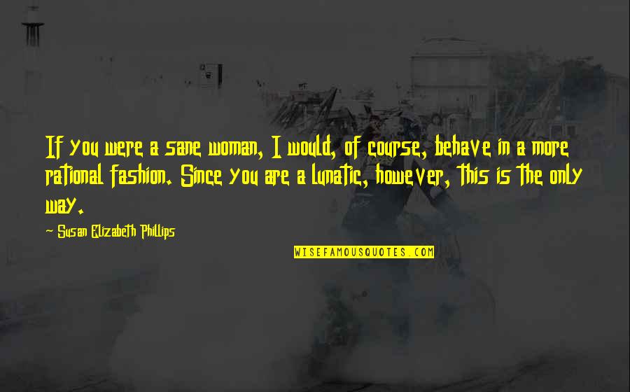 Woman Fashion Quotes By Susan Elizabeth Phillips: If you were a sane woman, I would,