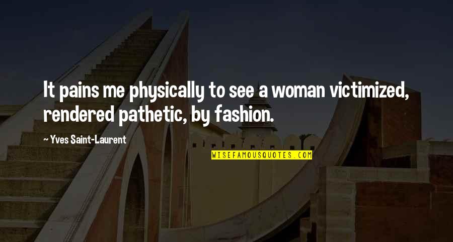 Woman Fashion Quotes By Yves Saint-Laurent: It pains me physically to see a woman