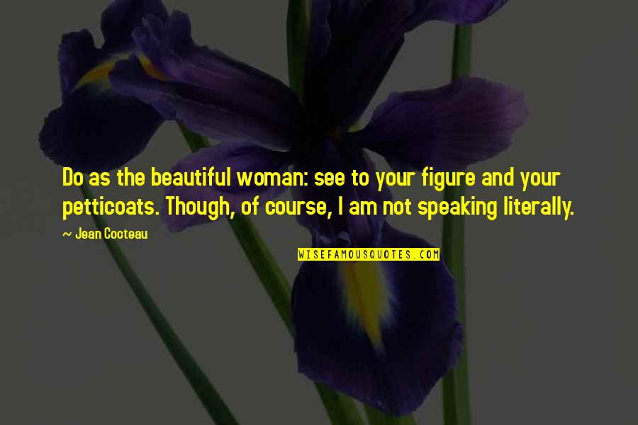 Woman Figure Quotes By Jean Cocteau: Do as the beautiful woman: see to your