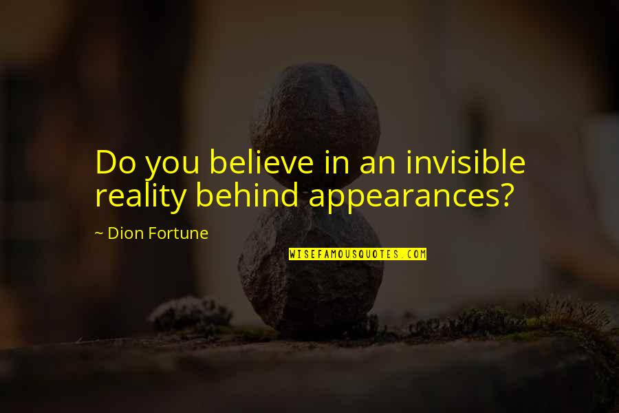 Woman Has 44 Quotes By Dion Fortune: Do you believe in an invisible reality behind