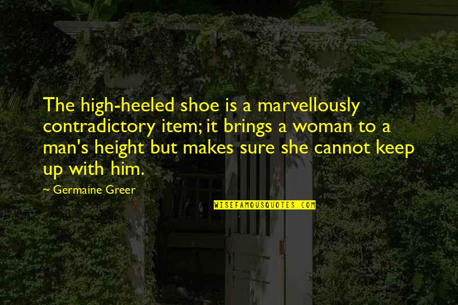 Woman Height Quotes By Germaine Greer: The high-heeled shoe is a marvellously contradictory item;