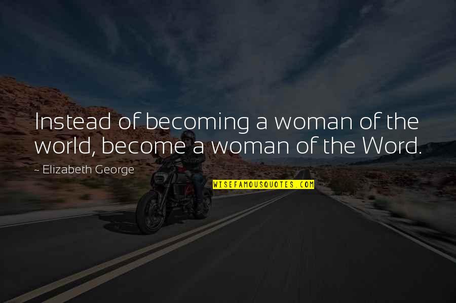 Woman In Bible Quotes By Elizabeth George: Instead of becoming a woman of the world,