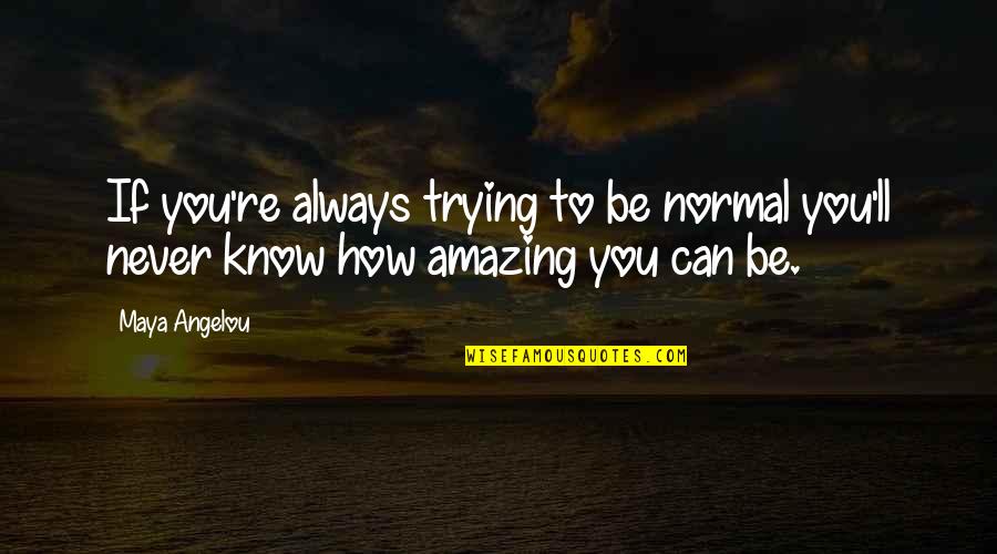 Woman In Bible Quotes By Maya Angelou: If you're always trying to be normal you'll