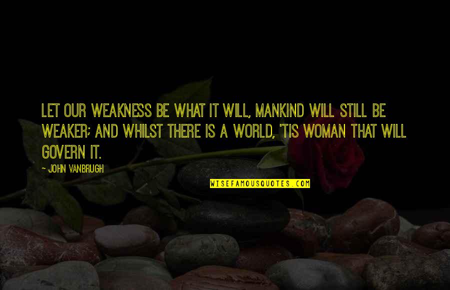 Woman Let Quotes By John Vanbrugh: Let our weakness be what it will, mankind