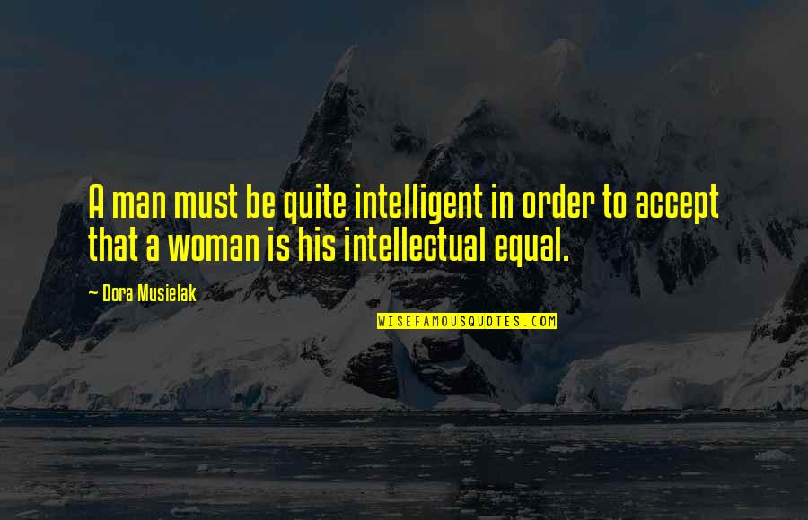 Woman Must Be Quotes By Dora Musielak: A man must be quite intelligent in order