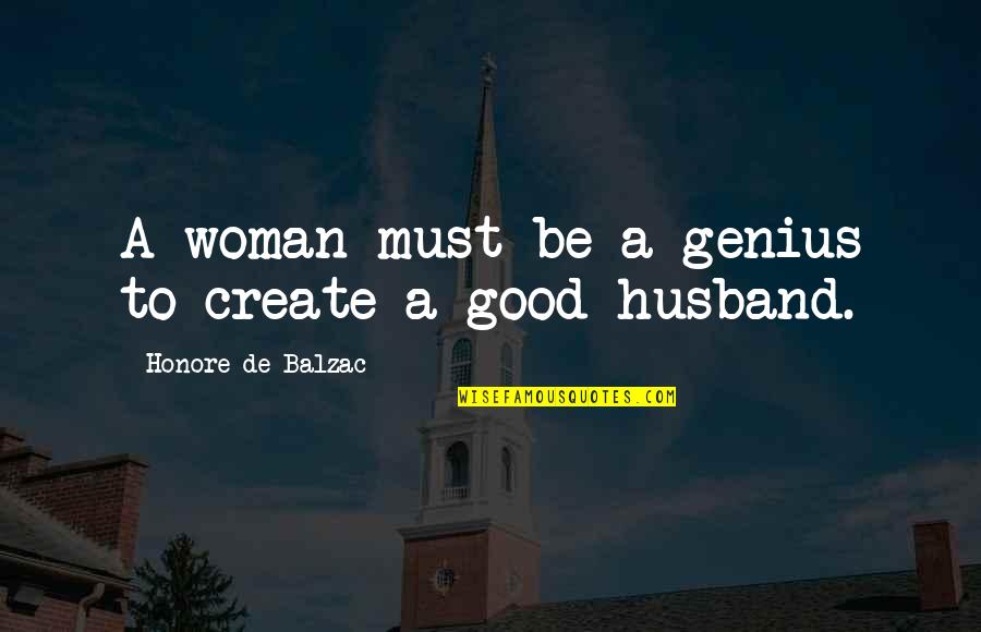 Woman Must Be Quotes By Honore De Balzac: A woman must be a genius to create