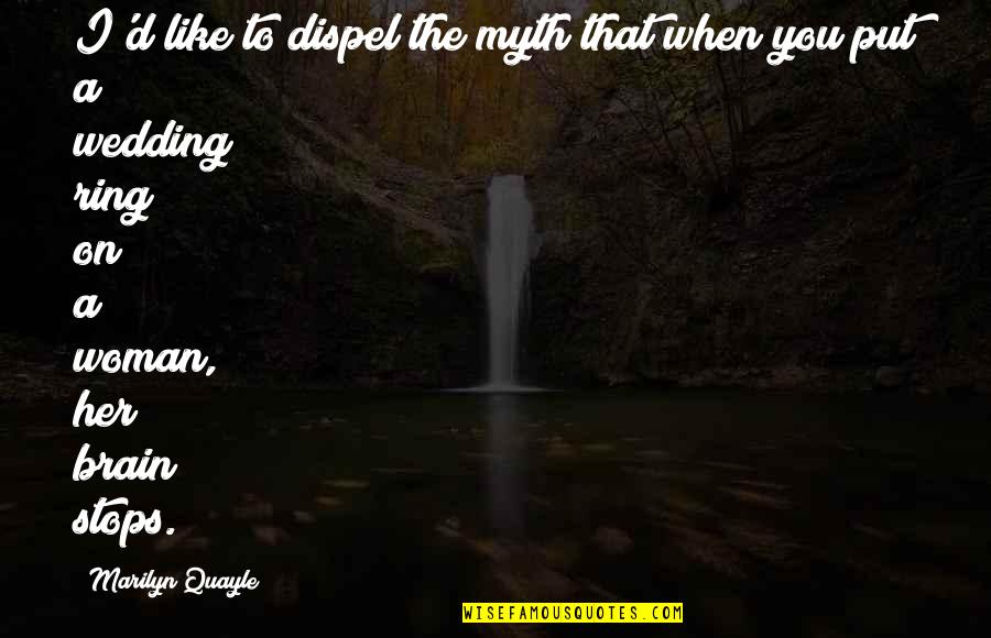 Woman Myth Quotes By Marilyn Quayle: I'd like to dispel the myth that when