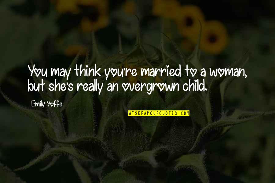 Woman Not Married Quotes By Emily Yoffe: You may think you're married to a woman,