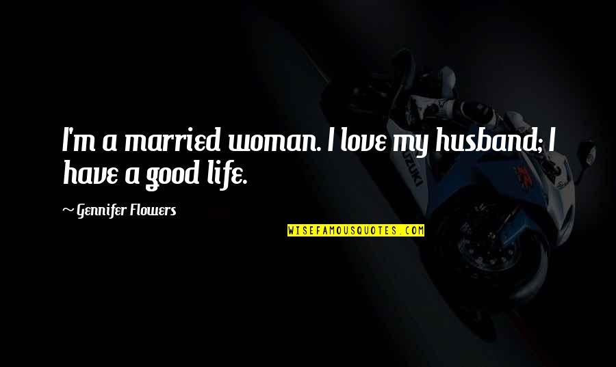 Woman Not Married Quotes By Gennifer Flowers: I'm a married woman. I love my husband;