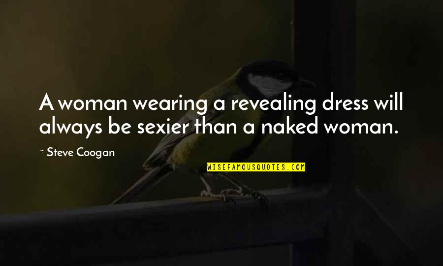 Woman Not Wearing Quotes By Steve Coogan: A woman wearing a revealing dress will always