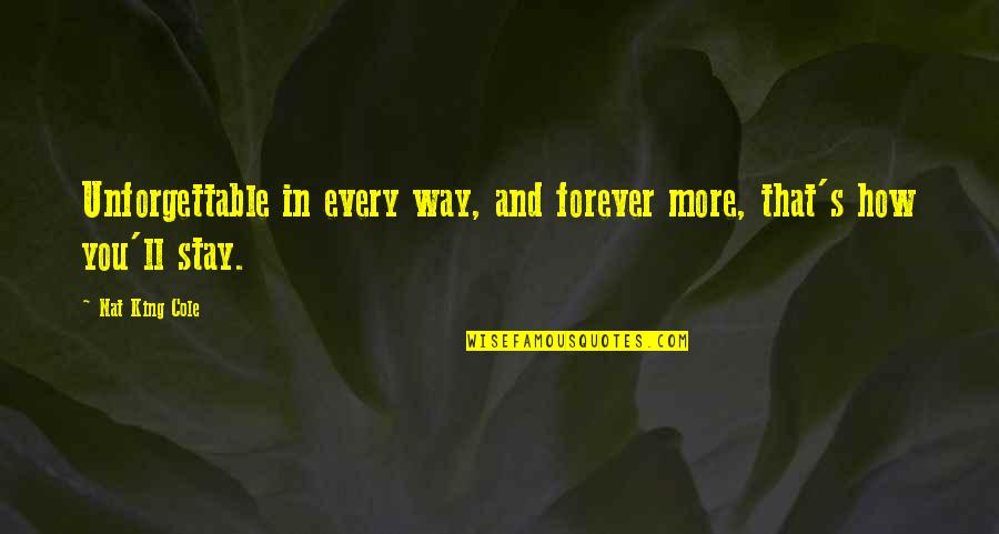 Woman Thou Art Loosed Healing The Wounds Of The Past Quotes By Nat King Cole: Unforgettable in every way, and forever more, that's