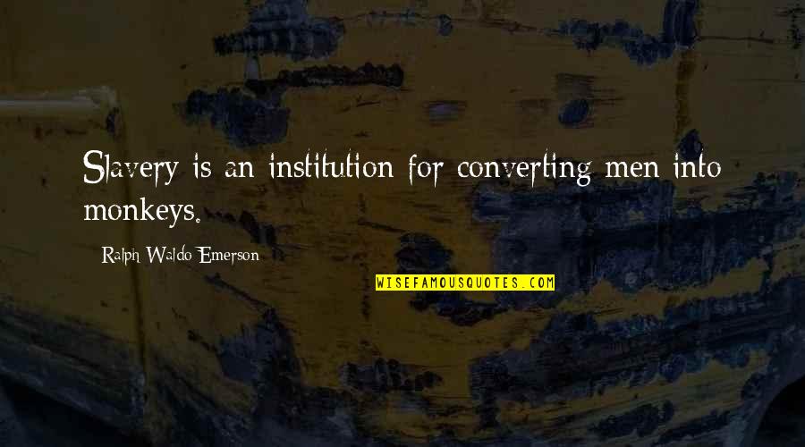 Woman Thou Art Loosed Healing The Wounds Of The Past Quotes By Ralph Waldo Emerson: Slavery is an institution for converting men into