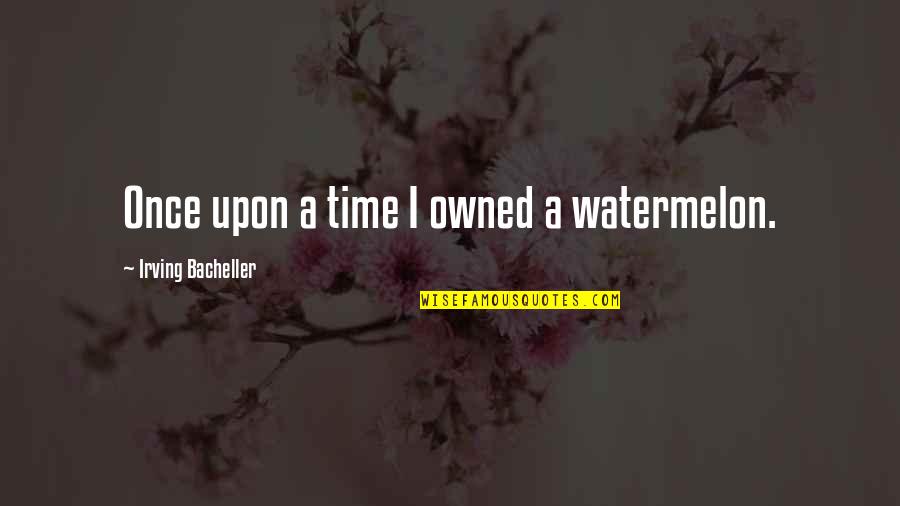 Woman With Brains Quotes By Irving Bacheller: Once upon a time I owned a watermelon.