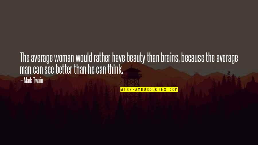 Woman With Brains Quotes By Mark Twain: The average woman would rather have beauty than