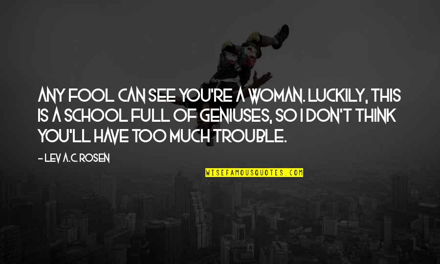 Woman'll Quotes By Lev A.C. Rosen: Any fool can see you're a woman. Luckily,