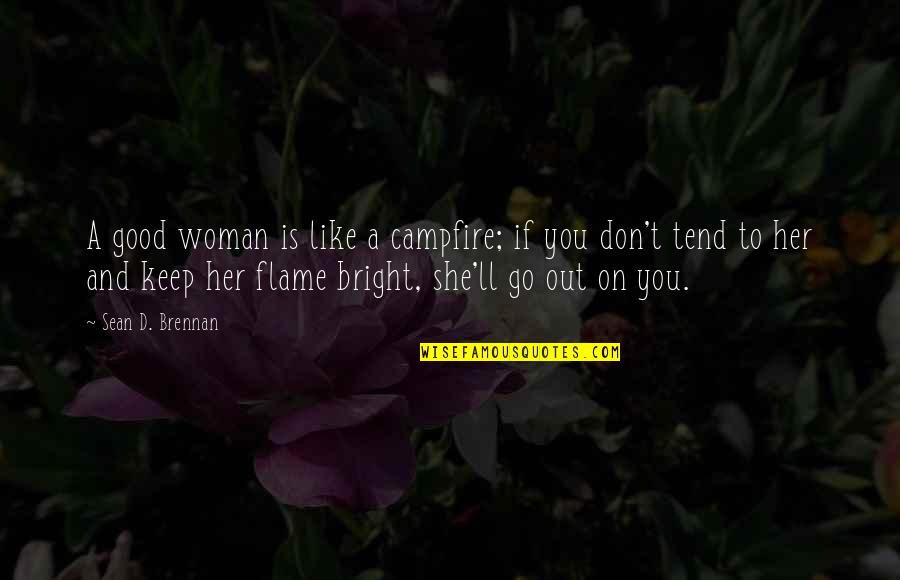 Woman'll Quotes By Sean D. Brennan: A good woman is like a campfire; if