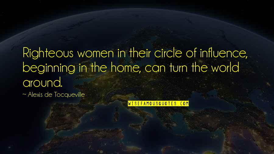 Women Circles Quotes By Alexis De Tocqueville: Righteous women in their circle of influence, beginning