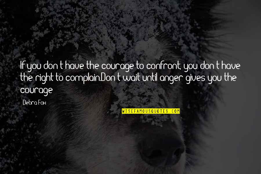 Women Empowerment Empowerment Quotes By Debra Fox: If you don't have the courage to confront,