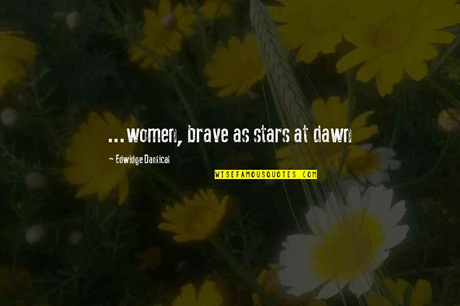 Women Feminist Quotes By Edwidge Danticat: ...women, brave as stars at dawn