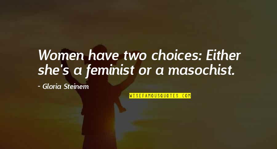 Women Feminist Quotes By Gloria Steinem: Women have two choices: Either she's a feminist