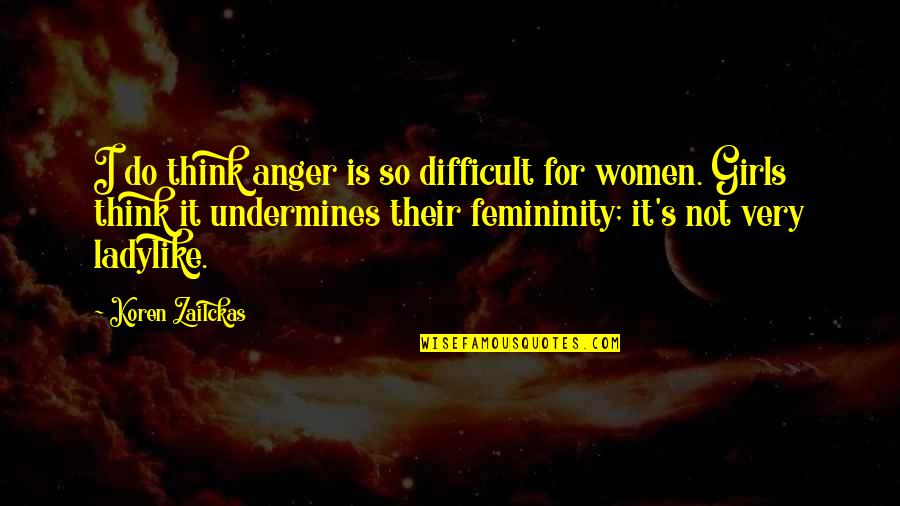 Women S Anger Quotes By Koren Zailckas: I do think anger is so difficult for