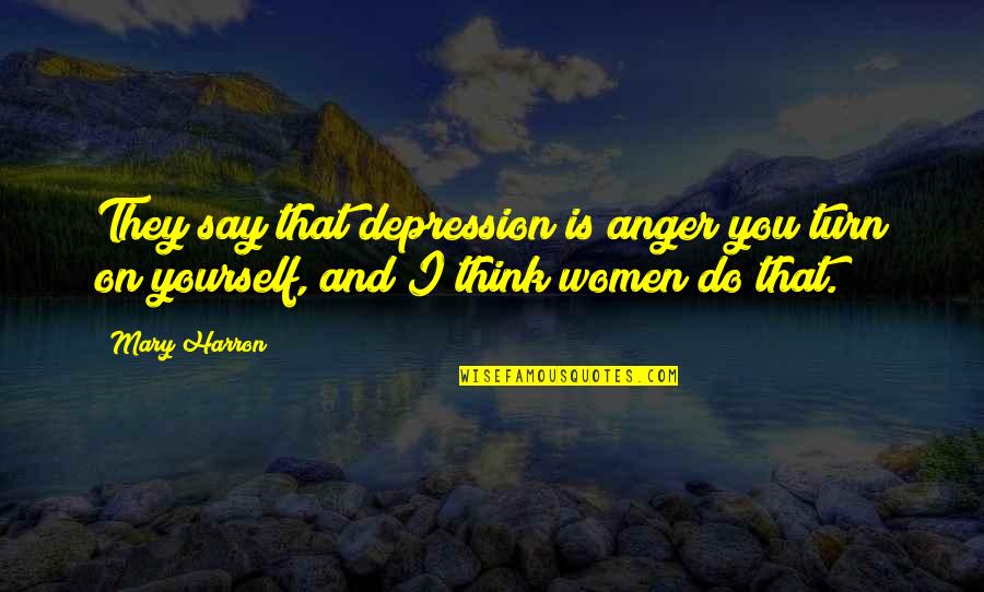 Women S Anger Quotes By Mary Harron: They say that depression is anger you turn