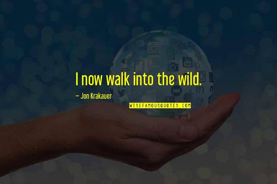 Women S Centers Quotes By Jon Krakauer: I now walk into the wild.