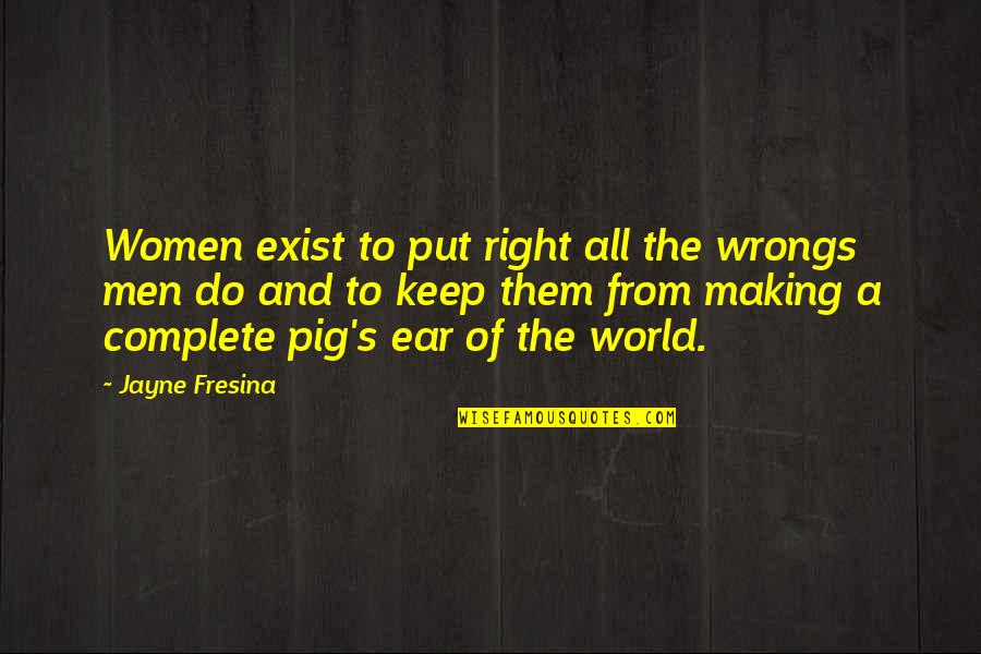 Women S Humor Quotes By Jayne Fresina: Women exist to put right all the wrongs