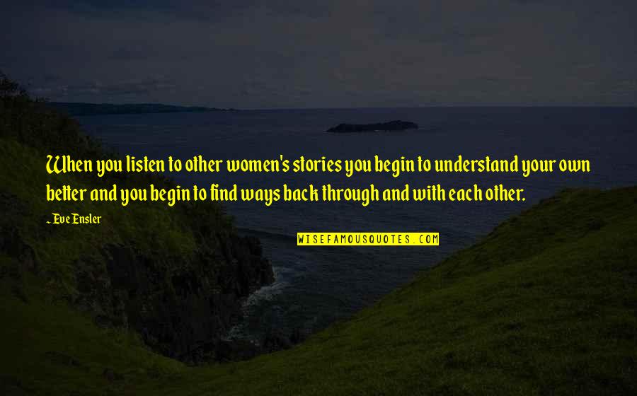 Women S Stories Quotes By Eve Ensler: When you listen to other women's stories you