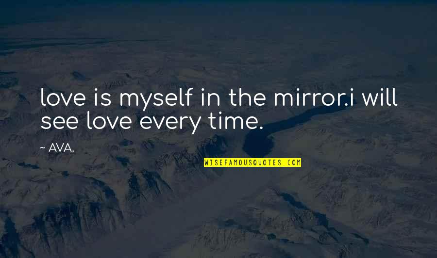 Women Self Love Quotes By AVA.: love is myself in the mirror.i will see