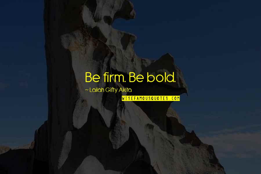 Women Self Love Quotes By Lailah Gifty Akita: Be firm. Be bold.