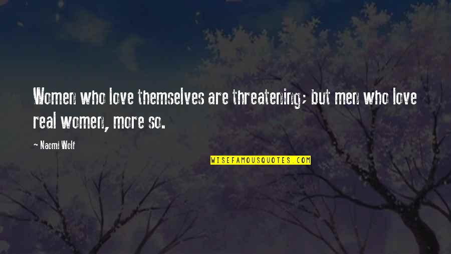 Women Self Love Quotes By Naomi Wolf: Women who love themselves are threatening; but men