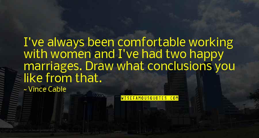 Women That Are Working Quotes By Vince Cable: I've always been comfortable working with women and