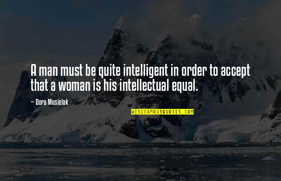 Women To Women Quotes By Dora Musielak: A man must be quite intelligent in order