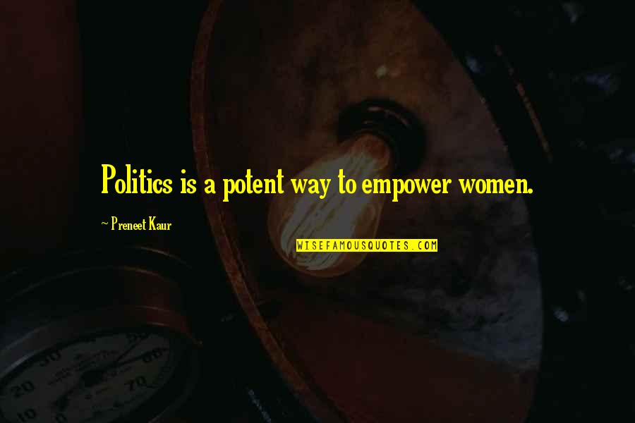 Women To Women Quotes By Preneet Kaur: Politics is a potent way to empower women.