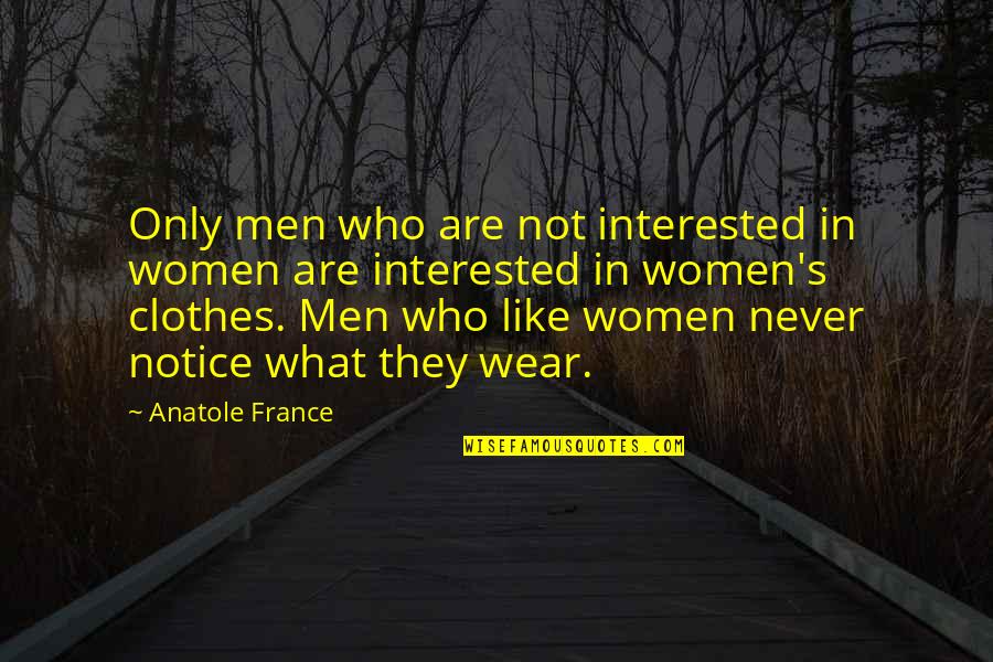 Women What To Wear Quotes By Anatole France: Only men who are not interested in women