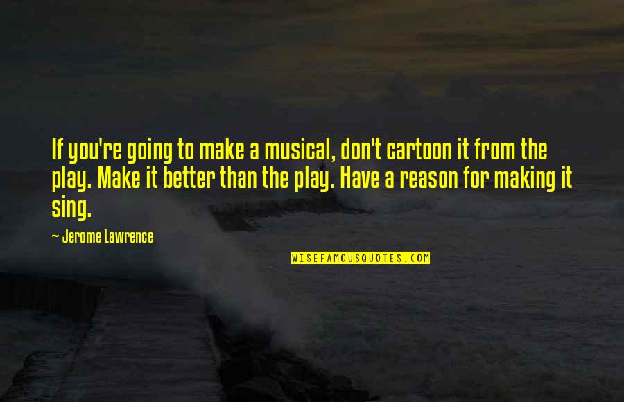 Women Who Work Hard Quotes By Jerome Lawrence: If you're going to make a musical, don't