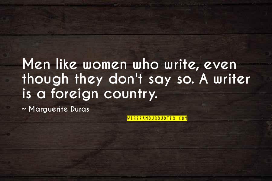 Women Writer Quotes By Marguerite Duras: Men like women who write, even though they