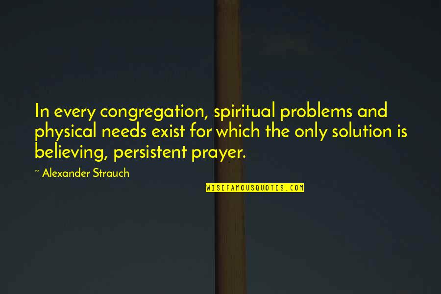 Womenfolk Quotes By Alexander Strauch: In every congregation, spiritual problems and physical needs