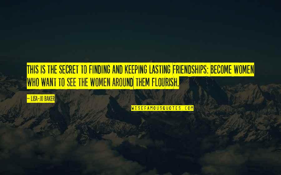 Women's Friendships Quotes By Lisa-Jo Baker: This is the secret to finding and keeping