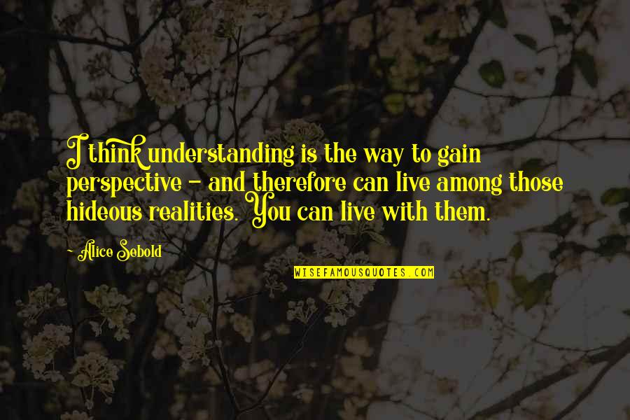 Women's Fury Quotes By Alice Sebold: I think understanding is the way to gain