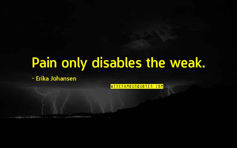 Women's Health And Fitness Quotes By Erika Johansen: Pain only disables the weak.