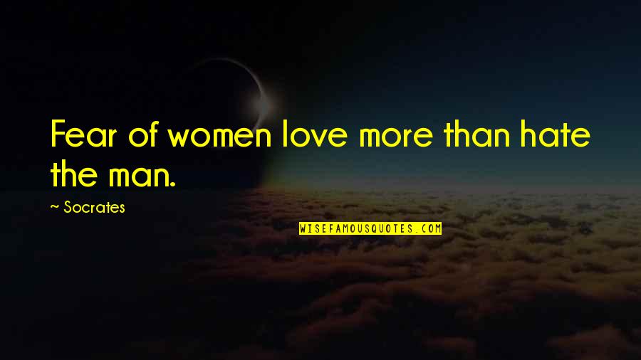 Women's Love For Man Quotes By Socrates: Fear of women love more than hate the