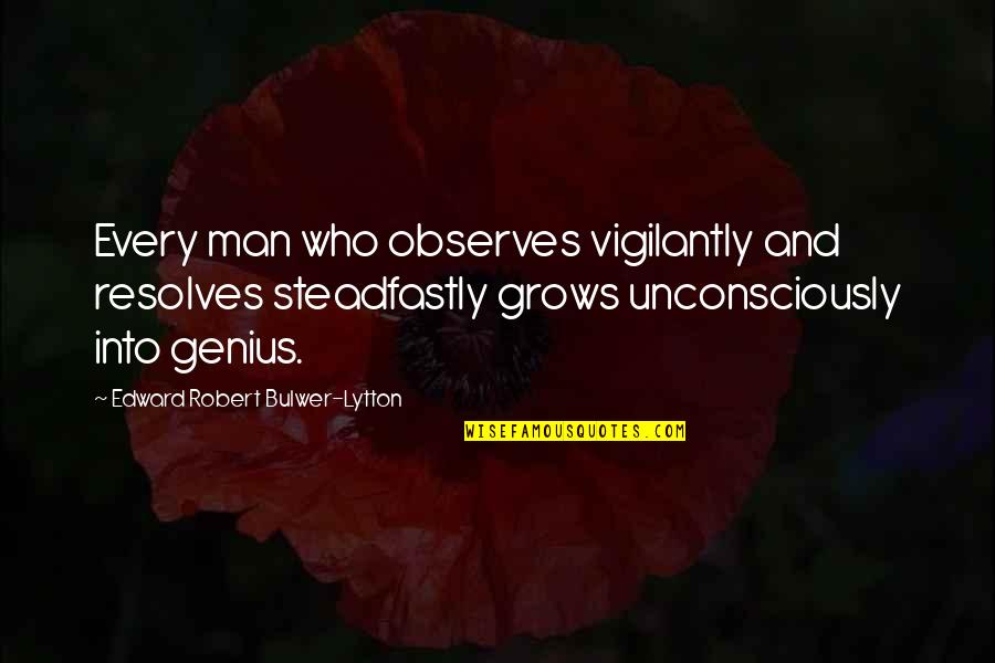 Womens Purses Quotes By Edward Robert Bulwer-Lytton: Every man who observes vigilantly and resolves steadfastly