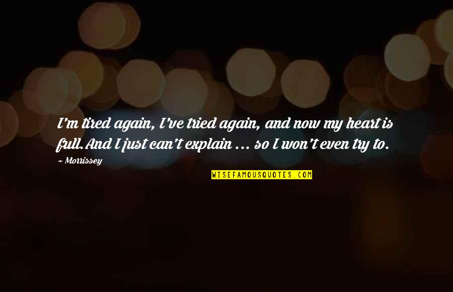 Won My Heart Quotes By Morrissey: I'm tired again, I've tried again, and now