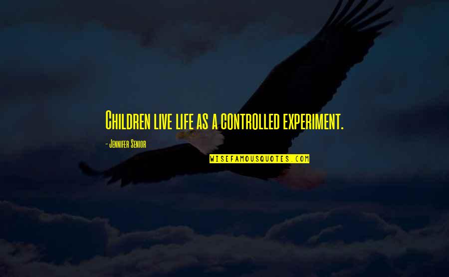 Wonder And Curiosity Quotes By Jennifer Senior: Children live life as a controlled experiment.