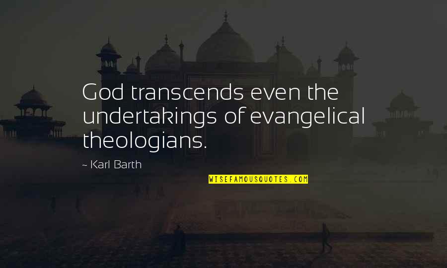 Wonder And Curiosity Quotes By Karl Barth: God transcends even the undertakings of evangelical theologians.