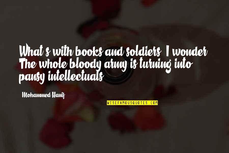 Wonder Of Books Quotes By Mohammed Hanif: What's with books and soldiers? I wonder. The